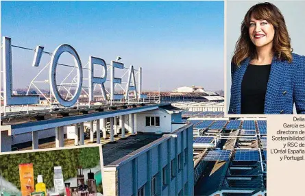  ?? ?? Arriba, la Fábrica Internacio­nal de Productos Capilares de L’Oréal de Burgos.
Delia García es directora de Sostenibil­idad y RSC de L’Oréal España y Portugal.