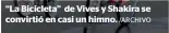  ?? /ARCHIVO ?? “La Bicicleta” de Vives y Shakira se convirtió en casi un himno.