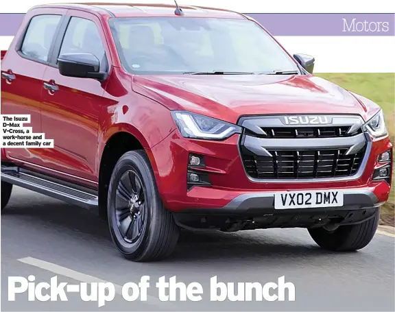  ??  ?? The Isuzu
D-max
V-cross, a work-horse and a decent family car