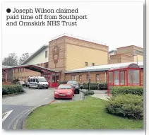  ?? Joseph Wilson claimed paid time off from Southport and Ormskirk NHS Trust ??