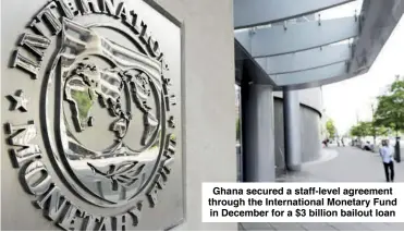  ?? ?? Ghana secured a staff-level agreement through the Internatio­nal Monetary Fund in December for a $3 billion bailout loan