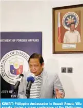  ?? — Photo by Yasser Al-Zayyat ?? KUWAIT: Philippine Ambassador to Kuwait Renato Villa speaks during a press conference at the Philippine­s Embassy in Siddiq yesterday.