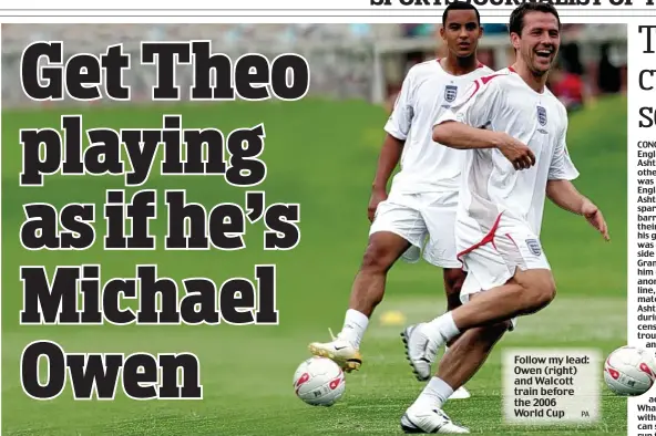  ??  ?? Follow my lead: Owen (right) and Walcott train before the 2006 World Cup