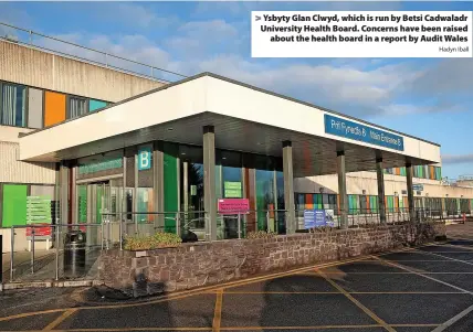  ?? Hadyn Iball ?? > Ysbyty Glan Clwyd, which is run by Betsi Cadwaladr University Health Board. Concerns have been raised about the health board in a report by Audit Wales