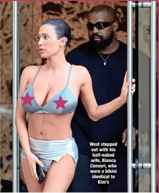  ?? ?? West stepped out with his half-naked wife, Bianca Censori, who wore a bikini identical to
Kim’s