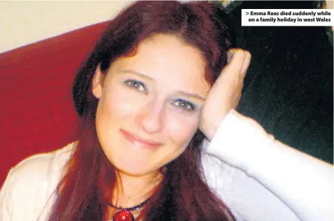  ??  ?? &gt; Emma Rees died suddenly while on a family holiday in west Wales