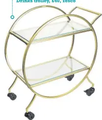  ?? ?? OFF YOUR TROLLEY
Display your favourite tipples on this on-trend trolley and impress your guests at cocktail hour. Drinks trolley, £40, Tesco