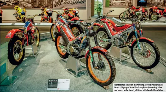  ??  ?? In the Honda Museum at Twin Ring Moteigi race track in Japan a display of Honda’s championsh­ip winning trials machines can be found, all fitted with Renthal handlebars.