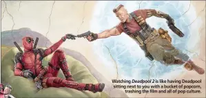  ??  ?? Watching Deadpool 2 is like having Deadpool sitting next to you with a bucket of popcorn, trashing the film and all of pop culture.