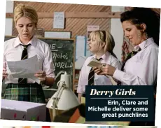  ??  ?? Derry Girls Erin, Clare and Michelle deliver some great punchlines