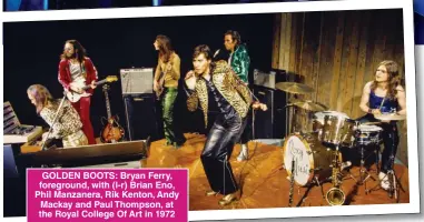  ?? ?? GOLDEN BOOTS: Bryan Ferry, foreground, with (l-r) Brian Eno, Phil Manzanera, Rik Kenton, Andy Mackay and Paul Thompson, at the Royal College Of Art in 1972