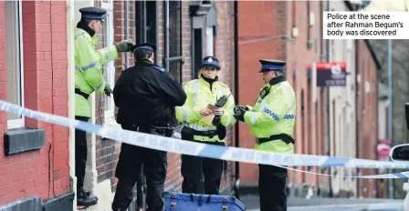  ??  ?? Police at the scene after Rahman Begum’s body was discovered