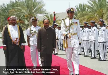  ?? PHOTOGRAPH­S: PIB, BAE Systems ?? A.K. Antony in Muscat in 2010. Defence Minister of Oman, Sayyid Badr bin Saud bin Harib Al Busaidi is also seen.