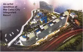  ??  ?? An artist rendition of the Cebu City Integrated Resort