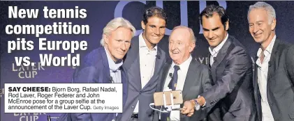  ?? Getty Images ?? SAY CHEESE: Bjorn Borg, Rafael Nadal, Rod Laver, Roger Federer and John McEnroe pose for a group selfie at the announceme­nt of the Laver Cup.