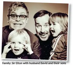  ??  ?? Family: Sir Elton with husband David and their sons