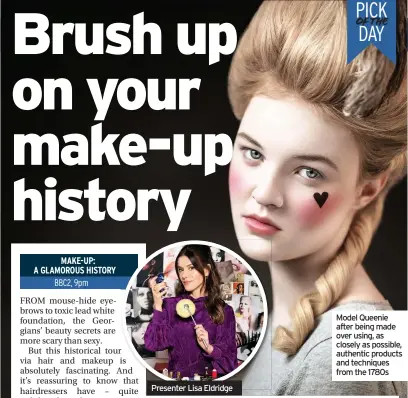  ??  ?? Presenter Lisa Eldridge
Model Queenie after being made over using, as closely as possible, authentic products and techniques from the 1780s