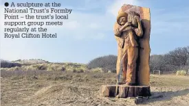  ??  ?? A sculpture at the National Trust’s Formby Point – the trust’s local support group meets regularly at the Royal Clifton Hotel