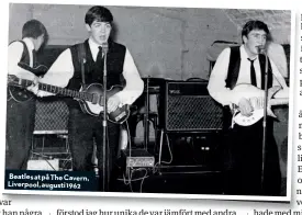  ??  ?? Beatles at på The Cavern, Liverpool, augusti 1962