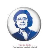  ??  ?? Vinita Bali First woman head of a listed food company in India when she became MD of Britania Industries in 2006