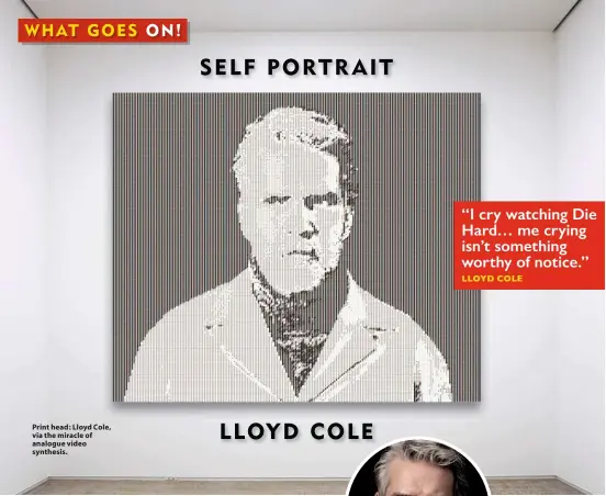  ??  ?? Print head: Lloyd Cole, via the miracle of analogue video synthesis.