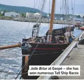  ??  ?? Jolie Brise at Gaspé – she has won numerous Tall Ship Races