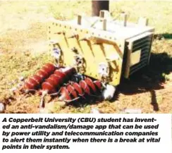  ?? ?? A Copperbelt University (CBU) student has invented an anti-vandalism/damage app that can be used by power utility and telecommun­ication companies to alert them instantly when there is a break at vital points in their system.