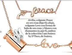  ??  ?? Arriba, colgante Peace en oro rosa (690 €); abajo, colgante Love con forma de bala de oro rosa y blanco con diamantes (2.450 €), ambos de la colección I am Suárez by D*Face, de Suárez.