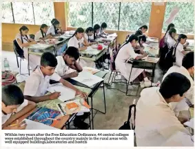  ??  ?? Within two years after the Free Education Ordinance, 44 central colleges were establishe­d throughout the country mainly in the rural areas with well equipped buildings,laboratori­es and hostels