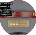  ??  ?? Pairing the T5 with other devices is simple – just hold down the button on top of the speaker