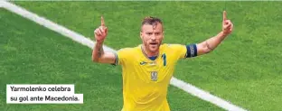  ??  ?? Yarmolenko celebra su gol ante Macedonia.