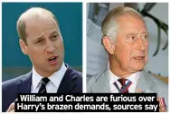  ?? ?? William and Charles are furious over Harry’s brazen demands, sources say