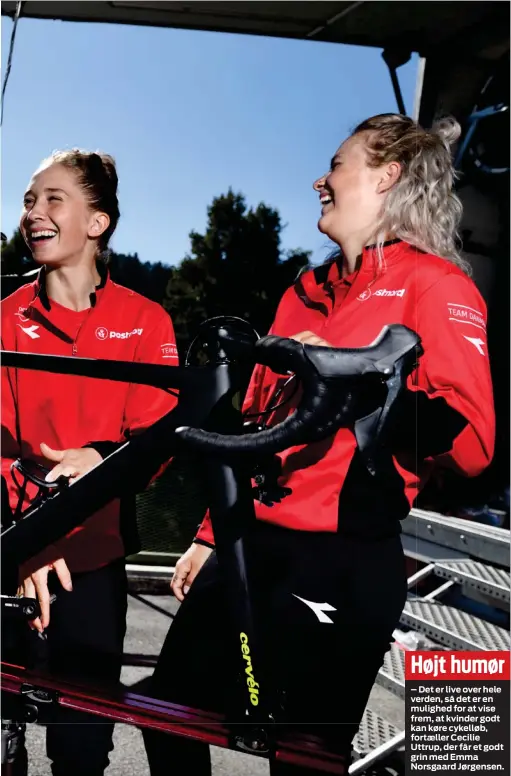  ??  ?? – Det er live over hele verden, så det er en mulighed for at vise frem, at kvinder godt kan køre cykelløb, fortaeller Cecilie Uttrup, der får et godt grin med Emma Norsgaard Jørgensen.