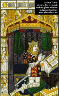  ??  ?? Arthur Tudor depicted in a church stained glass window in Worcesters­hire, near where he died
