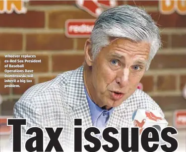  ??  ?? Whoever replaces ex-Red Sox President of Baseball Operations Dave Dombrowski will inherit a big tax problem.