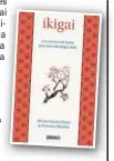  ?? Del libro “Ikigai. Los secretos de Japón para una vida larga y feliz”, de Héctor García y Francesc Miralles, Urano (www.edicionesu­ranoargent­ina.com) ??