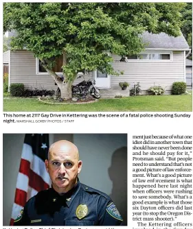  ?? MARSHALL GORBY PHOTOS / STAFF ?? This home at 2117 Gay Drive in Kettering was the scene of a fatal police shooting Sunday night.
Kettering Police Chief Christophe­r Protsman said the officers involved in the Sunday night shooting are doing well but will receive counseling.