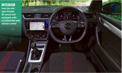  ??  ?? INTERIOR
Even the midspec Octavia SE comes well equipped, with a touchscree­n and climate control