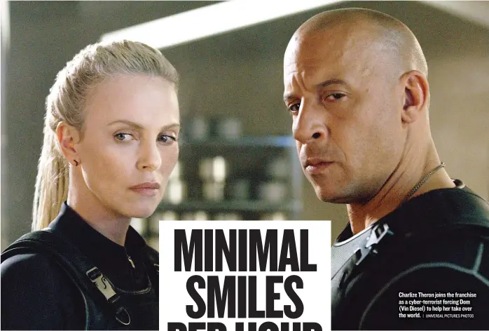  ??  ?? Charlize Theron joins the franchise as a cyber- terrorist forcing Dom ( Vin Diesel) to help her take over the world.| UNIVERSAL PICTURES PHOTOS