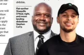  ??  ?? Flat-earther Shaquille O’Neal, right, and moon landing disbelieve­r Stephen Curry.