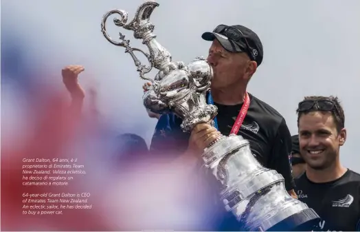  ??  ?? Grant Dalton, 64 anni, è il proprietar­io di Emirates Team New Zealand. Velista eclettico, ha deciso di regalarsi un catamarano a motore.
64-year-old Grant Dalton is CEO of Emirates Team New Zealand. An eclectic sailor, he has decided to buy a power cat.