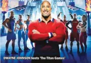  ??  ?? DWAYNE JOHNSON hosts ‘The Titan Games’