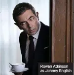  ??  ?? Rowan Atkinson as Johnny English