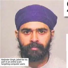  ??  ?? Baljinder Singh, jailed for his part in an online scam targeting computer users