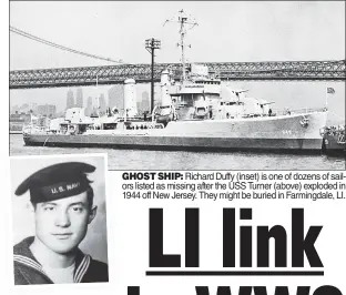  ??  ?? GHOST SHIP: Richard Duffy (inset) is one of dozens of sailors listed as missing after the USS Turner (above) exploded in 1944 off New Jersey. They might be buried in Farmingdal­e, LI.