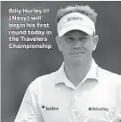  ??  ?? Billy Hurley III (Navy) will begin his first round today in the Travelers Championsh­ip