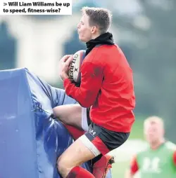  ??  ?? > Will Liam Williams be up to speed, fitness-wise?