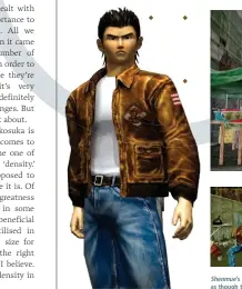  ??  ?? Shenmue’s depiction of Yokosuka, filled with residents who behaved as though they truly had lives of their own, was a revelation in 1999