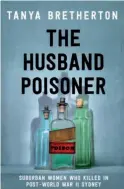  ??  ?? THE HUSBAND POISONER: Suburban Women Who Killed in Post-World War II Sydney By Tanya Bretherton
Hachette Australia
352pp, US$26.11