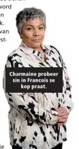  ??  ?? Charmaine probeer sin in Francois se kop praat.